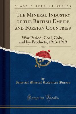 Download The Mineral Industry of the British Empire and Foreign Countries, Vol. 2: War Period; Coal, Coke, and By-Products, 1913-1919 (Classic Reprint) - Imperial Mineral Resources Bureau | ePub