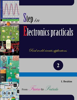 Read Step in Electronics Practicals: Real World Circuits Applications - Ibyimanikora Ibrahim file in ePub