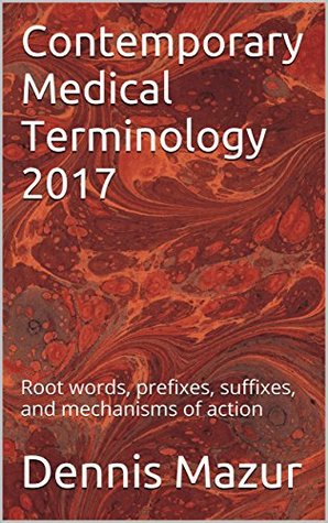 Download Contemporary Medical Terminology 2017: Root words, prefixes, suffixes, and mechanisms of action - Dennis Mazur | ePub
