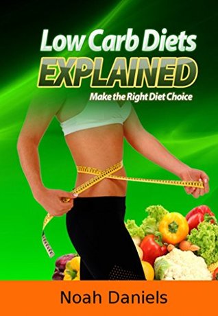 Download Low Carb Diets Explained: Make the Right Diet Choice - Noah Daniels | PDF