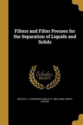Read online Filters and Filter Presses for the Separation of Liquids and Solids - John Joseph Eastick file in PDF