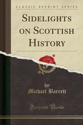 Read Sidelights on Scottish History (Classic Reprint) - Michael Barrett | ePub