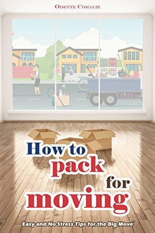 Read online How to Pack for Moving: Easy and No Stress Tips for the Big Move - Odette Coralie | ePub
