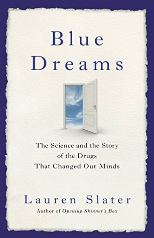 Read online Blue Dreams: The Science and the Story of the Drugs that Changed Our Minds - Lauren Slater file in PDF