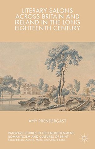 Download Literary Salons Across Britain and Ireland in the Long Eighteenth Century (Palgrave Studies in the Enlightenment, Romanticism and the Cultures of Print) - Amy Prendergast file in PDF