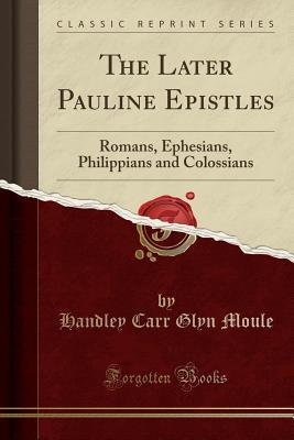 Download The Later Pauline Epistles: Romans, Ephesians, Philippians and Colossians (Classic Reprint) - Handley Moule file in PDF