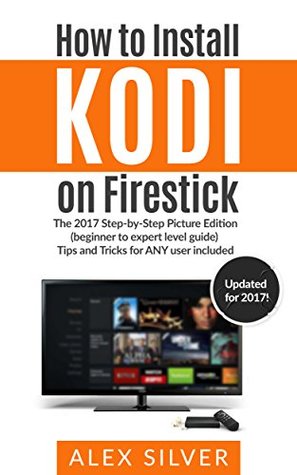 Read How to Install Kodi on Firestick: The 2017 Step-by-Step Picture Edition (beginner to expert level guide) Tips and Tricks for ANY user included - Alex Silver file in ePub