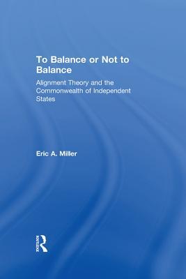 Download To Balance or Not to Balance: Alignment Theory and the Commonwealth of Independent States - Eric A. Miller | ePub