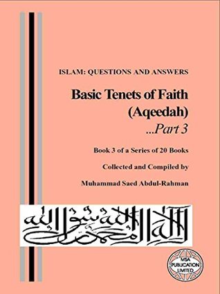Read online Basic Tenets of Faith Part 3: Aqeeda Part 3 (Islam: Questions and Answers) - Muhammad Abdul-Rahman | PDF
