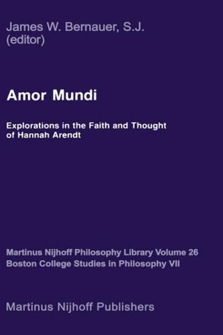Read online Amor Mundi: Explorations in the Faith and Thought of Hannah Arendt (Martinus Nijhoff Philosophy Library) - J.W. Bernauer | ePub