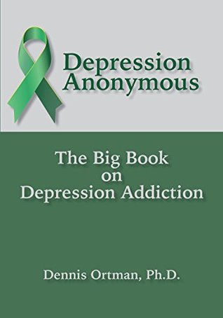Read Depression Anonymous: The Big Book on Depression Addiction - Dennis Ortman | ePub