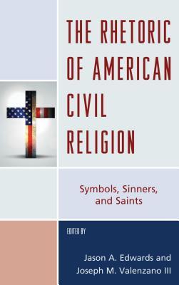 Read online The Rhetoric of American Civil Religion: Symbols, Sinners, and Saints - Jason A. Edwards file in ePub
