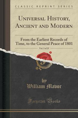 Read Universal History, Ancient and Modern, Vol. 3 of 25: From the Earliest Records of Time, to the General Peace of 1801 (Classic Reprint) - William Mavor | PDF