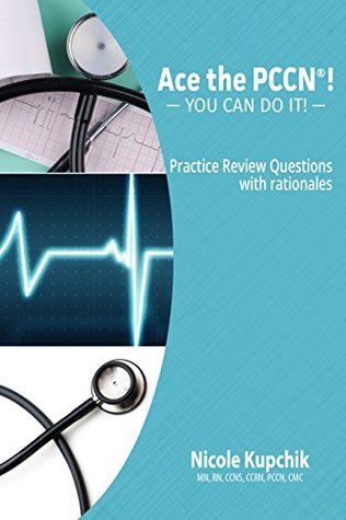 Read online ACE the PCCN®! You Can Do It! Practice Review Questions - Nicole Kupchik | ePub