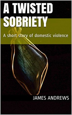 Download A twisted sobriety: A short story of domestic violence - James Andrews | ePub