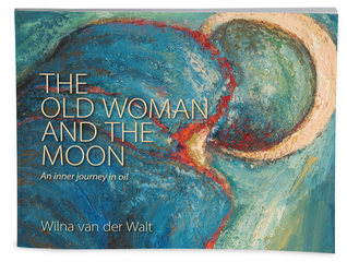Read The old woman and the moon, an inner journey in oil - Wilna van der Walt file in PDF