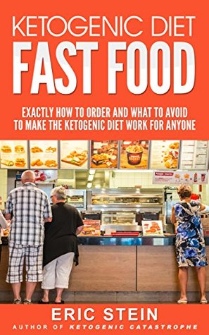 Read online Ketogenic Diet Fast Food: Exactly How To Order and What to Avoid to Make the Ketogenic Diet Work for Anyone - Eric Stein file in PDF