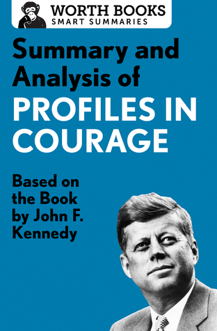 Download Summary and Analysis of Profiles in Courage: Based on the Book by John F. Kennedy - Worth Books | PDF