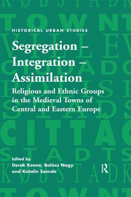 Read online Segregation - Integration - Assimilation: Religious and Ethnic Groups in the Medieval Towns of Central and Eastern Europe - Balázs Nagy | PDF