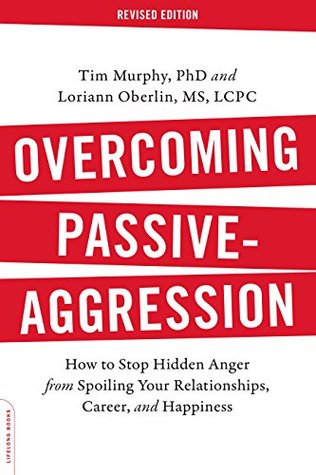 Read online Overcoming Passive-Aggression, Revised Edition: How to Stop Hidden Anger from Spoiling Your Relationships, Career, and Happiness - Tim Murphy | ePub