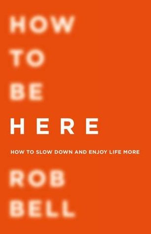 Download How to Be Here: A Guide to Creating a Life Worth Living - Rob Bell | PDF