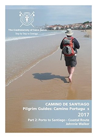 Read A Pilgrim Guide to The Camino Portugués Coastal Route and Seaside Route: The complete route by the coast from Porto to Santiago - Johnnie Walker file in ePub