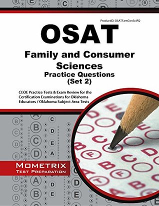 Read OSAT Family and Consumer Sciences Practice Questions: CEOE Practice Tests & Exam Review for the Certification Examinations for Oklahoma Educators / Oklahoma Subject Area Tests (Second Set) - CEOE Exam Secrets Test Prep Team | PDF