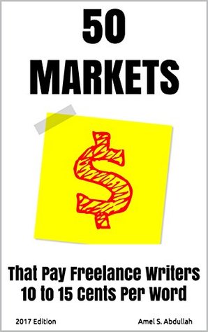 Download 50 Markets that Pay Freelance Writers 10 to 15 Cents per Word - 2017 Edition (Markets for Writers) - Amel Abdullah | ePub