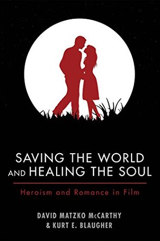 Read online Saving the World and Healing the Soul: Heroism and Romance in Film - David Matzko McCarthy | ePub