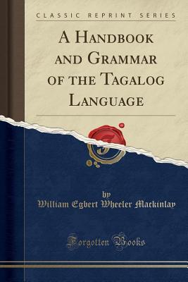 Read A Handbook and Grammar of the Tagalog Language (Classic Reprint) - William Egbert Wheeler Mackinlay file in PDF