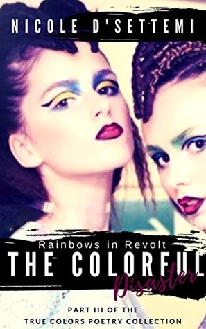 Download The Colorful Disaster: Rainbows in Revolt (The True Colors Poetry Trilogy Book 3) - Nicole D'Settēmi file in ePub