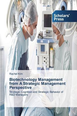 Download Biotech Management: Strategic Cognition & R&d Strategic Behavior - Kim Rachel | PDF