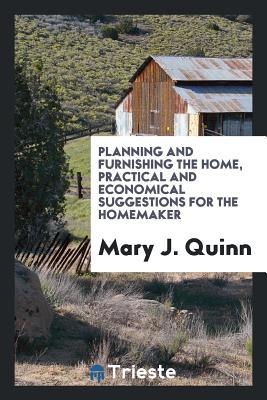 Download Planning and Furnishing the Home, Practical and Economical Suggestions for the Homemaker - Mary Josephine Quinn | ePub
