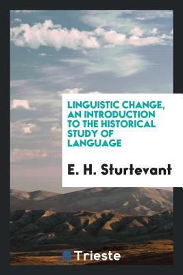 Read Linguistic Change, an Introduction to the Historical Study of Language - Edgar Howard Sturtevant | ePub