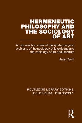 Read online Hermeneutic Philosophy and the Sociology of Art: An Approach to Some of the Epistemological Problems of the Sociology of Knowledge and the Sociology of Art and Literature - Janet Wolff file in PDF
