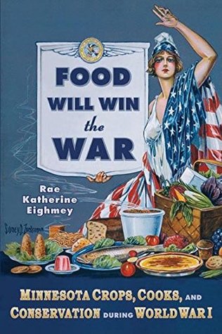 Read Food Will Win the War: Minnesota Crops, Cook, and Conservation during World War I - Rae Katherine Eighmey file in ePub