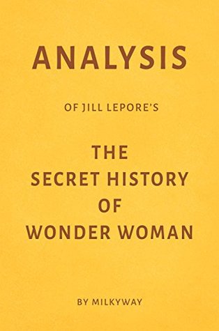 Read Analysis of Jill Lepore's The Secret History of Wonder Woman by Milkyway - Milkyway Media | PDF