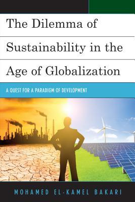 Download Dilemma of Sustainability in the Age of Globalization: A Quest for a Paradigm of Development - Mohamed El-Kamel Bakari | ePub
