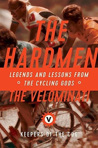 Read online The Hardmen: Legends and Lessons from the Cycling Gods - The Velominati file in PDF