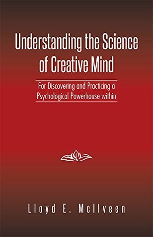 Read online Understanding the Science of Creative Mind: For Discovering and Practicing a Psychological Powerhouse within - Lloyd E. Mcilveen | ePub