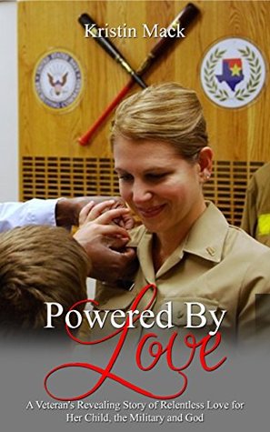 Read online Powered By Love: A Veteran's Revealing Story of Relentless Love for Her Child, the Military and God - Kristin Mack | PDF