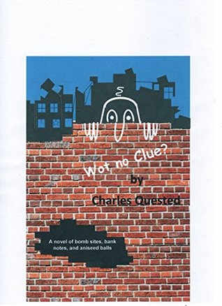Download Wot no Clue ?: A novel of bank notes, bomb sites and aniseed balls - Charles Quested | ePub