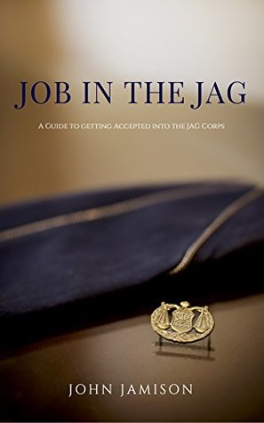 Download Job in the JAG: A Guide to Gettting Accepted into the JAG Corps - John Jamison | PDF