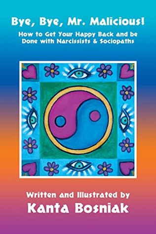 Read Bye, Bye, Mr. Malicious!: How to Get Your Happy Back and Be Done with Narcissists and Sociopaths - Kanta Bosniak file in PDF