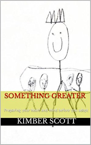 Read online Something Greater: Preparing your heart and mind before you adopt - Kimber Scott file in ePub