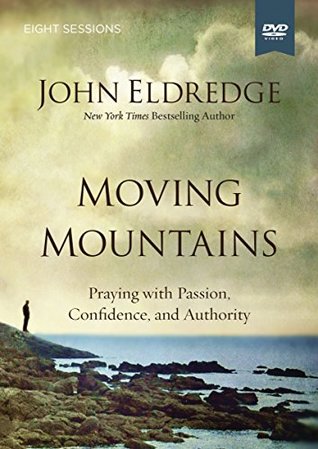 Read online Moving Mountains Video Study: Praying with Passion, Confidence, and Authority - John Eldredge | ePub