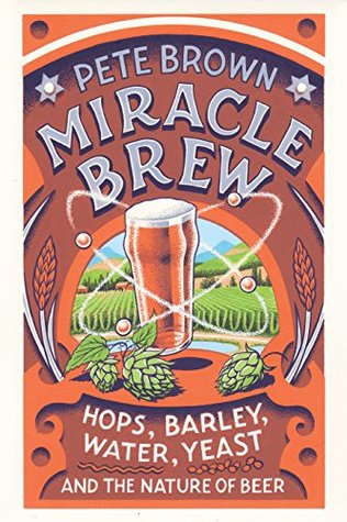 Read online Miracle Brew: Hops, Barley, Water, Yeast and the Nature of Beer - Pete Brown file in ePub