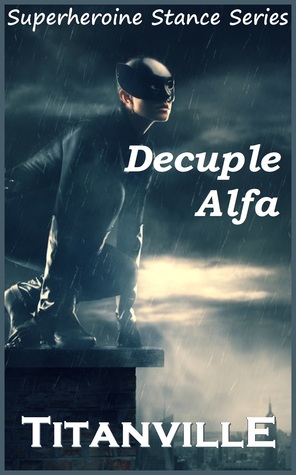 Download Decuple Alfa (Superheroine Stance Series: Compilation #1) - Titanville | PDF