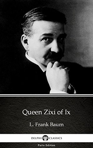 Read online Queen Zixi of Ix by L. Frank Baum - Delphi Classics (Illustrated) (Delphi Parts Edition (L. Frank Baum)) - L. Frank Baum | ePub