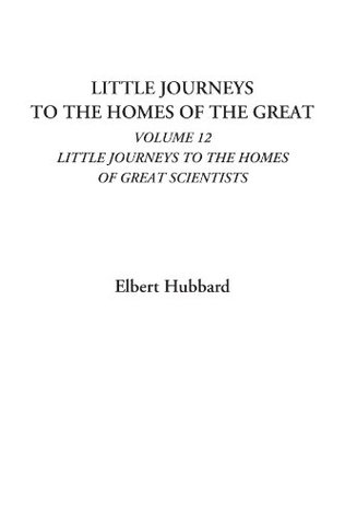 Read online Little Journeys to the Homes of the Great, Volume 12: Little Journeys to the Homes of Great Scientists - Elbert Hubbard file in ePub